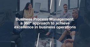 BPM: a 360º approach to achieve excellence in business operations